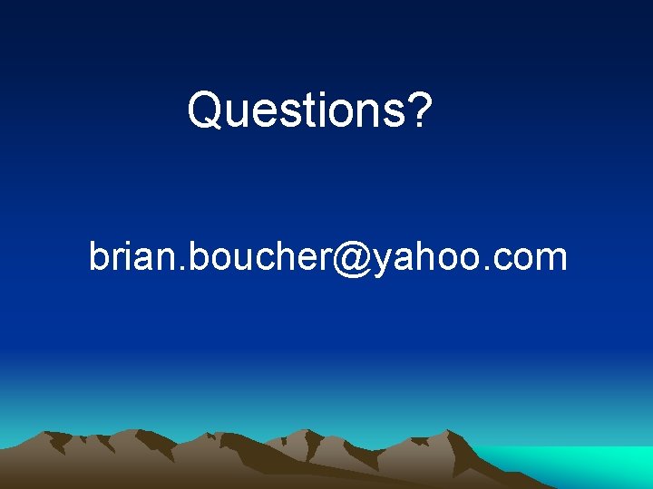 Questions? brian. boucher@yahoo. com 