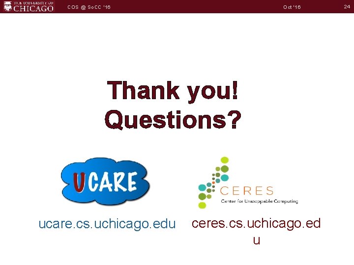 Oct '16 COS @ So. CC '16 Thank you! Questions? ucare. cs. uchicago. edu
