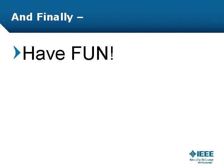 And Finally – Have FUN! 