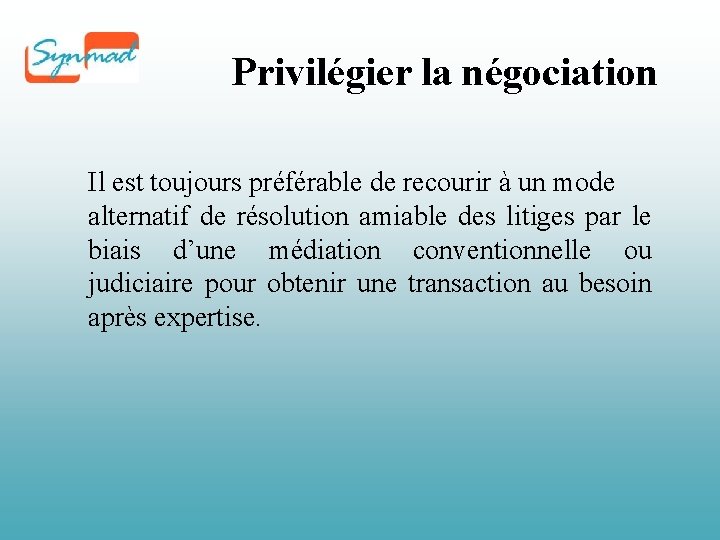 Privilégier la négociation Il est toujours préférable de recourir à un mode alternatif de