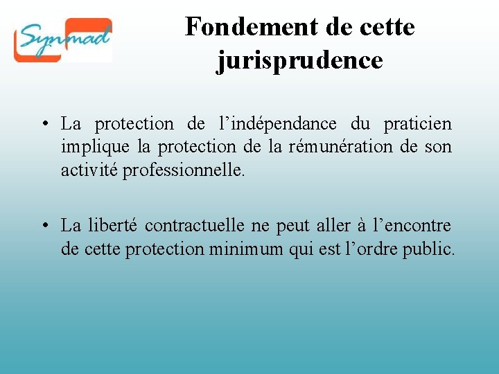 Fondement de cette jurisprudence • La protection de l’indépendance du praticien implique la protection Fondement de cette jurisprudence • La protection de l’indépendance du praticien implique la protection