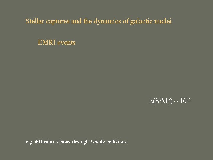 Stellar captures and the dynamics of galactic nuclei EMRI events (S/M 2) ~ 10