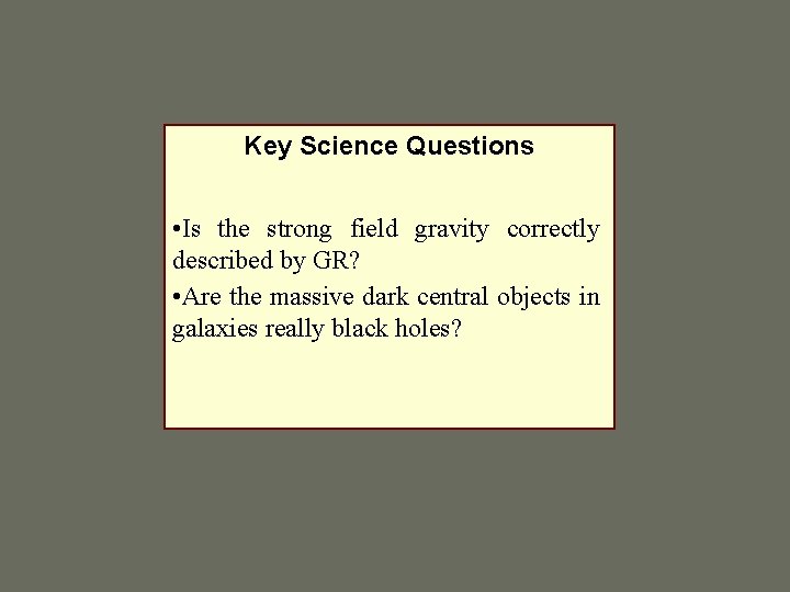 Key Science Questions • Is the strong field gravity correctly described by GR? •