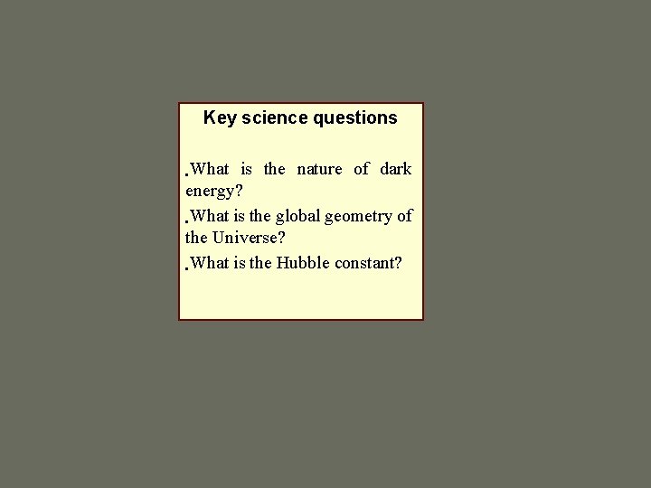 Key science questions • What is the nature of dark energy? • What is