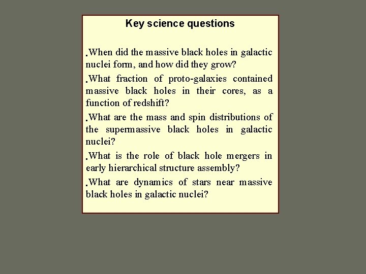 Key science questions • When did the massive black holes in galactic nuclei form,