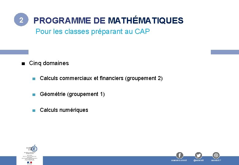 2 PROGRAMME DE MATHÉMATIQUES Pour les classes préparant au CAP ■ Cinq domaines ■