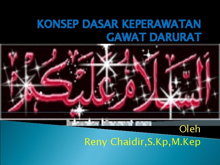 KONSEP DASAR KEPERAWATAN GAWAT DARURAT Oleh Reny Chaidir, S. Kp, M. Kep 