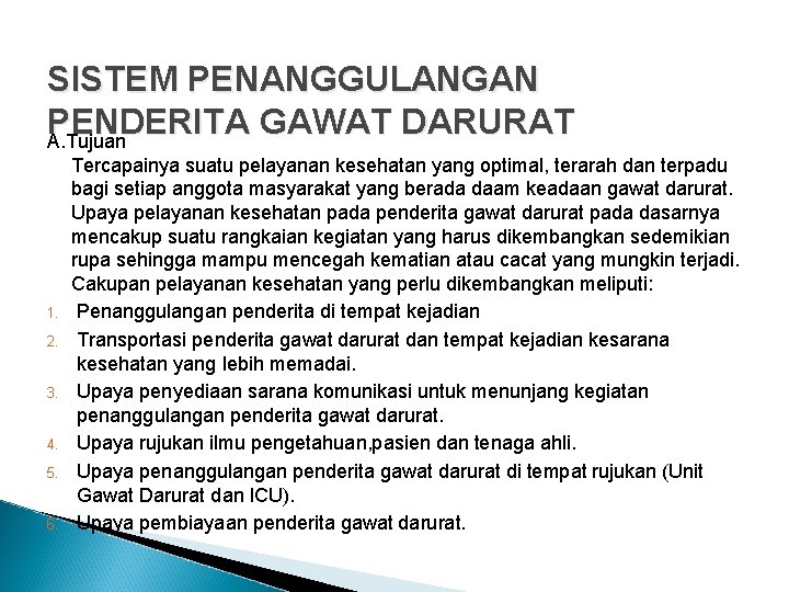 SISTEM PENANGGULANGAN PENDERITA GAWAT DARURAT A. Tujuan 1. 2. 3. 4. 5. 6. Tercapainya