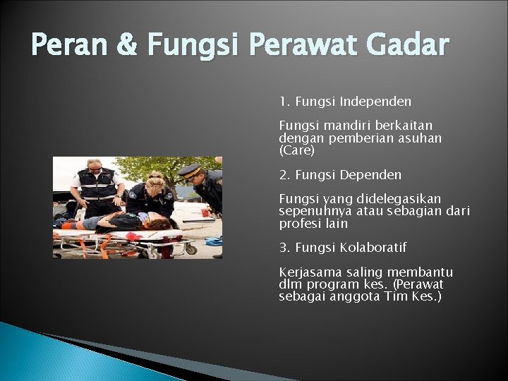 Peran & Fungsi Perawat Gadar 1. Fungsi Independen Fungsi mandiri berkaitan dengan pemberian asuhan