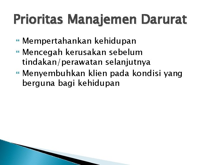 Prioritas Manajemen Darurat Mempertahankan kehidupan Mencegah kerusakan sebelum tindakan/perawatan selanjutnya Menyembuhkan klien pada kondisi