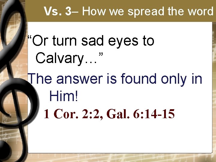 Vs. 3– How we spread the word “Or turn sad eyes to Calvary…” The