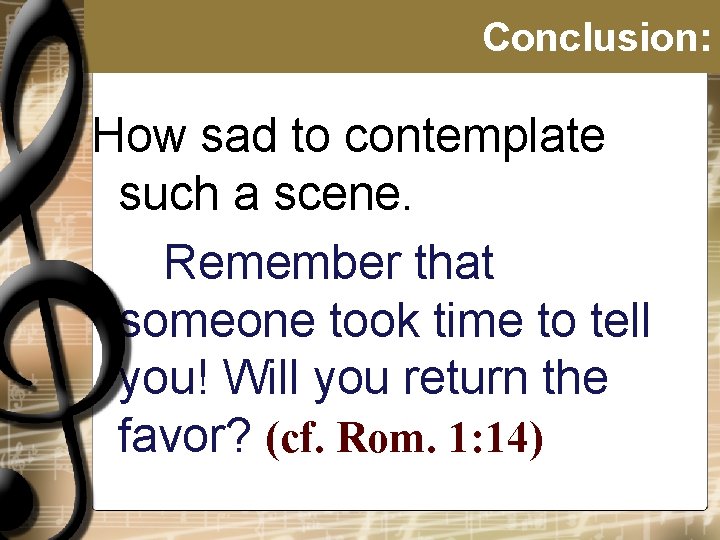 Conclusion: How sad to contemplate such a scene. Remember that someone took time to