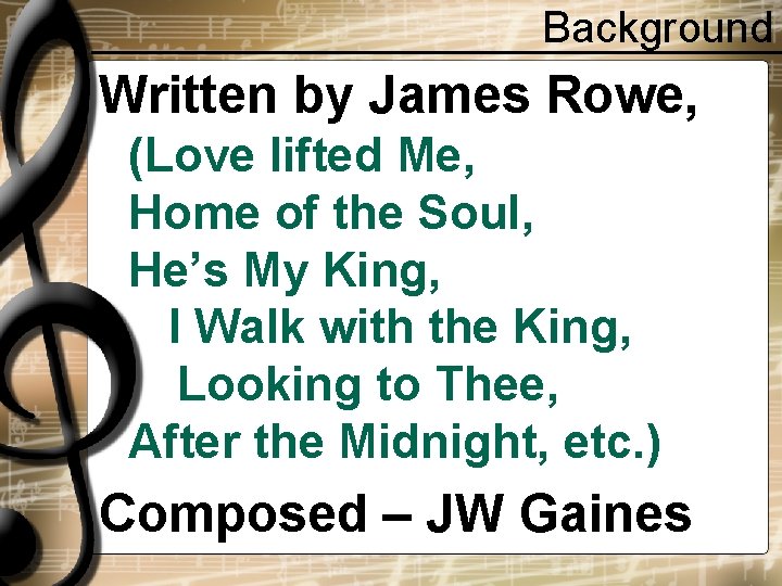 Background Written by James Rowe, (Love lifted Me, Home of the Soul, He’s My