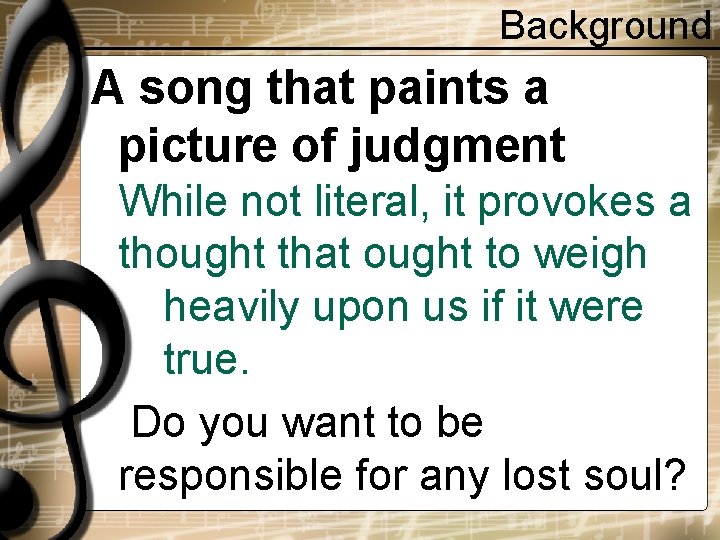 Background A song that paints a picture of judgment While not literal, it provokes