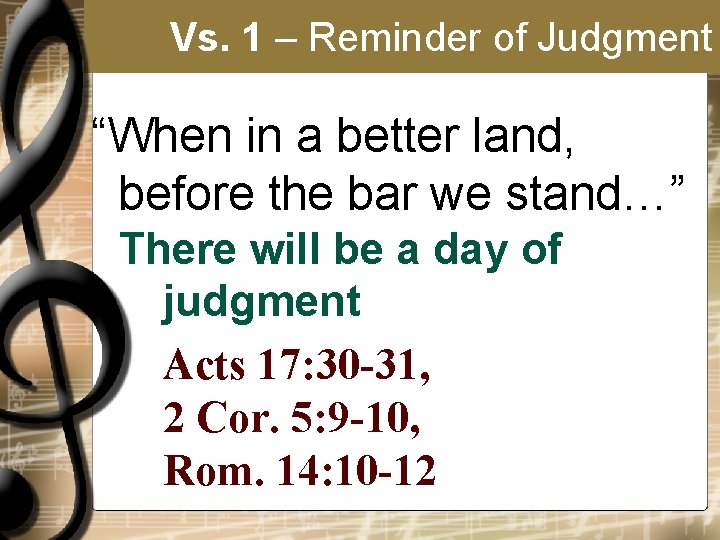 Vs. 1 – Reminder of Judgment “When in a better land, before the bar