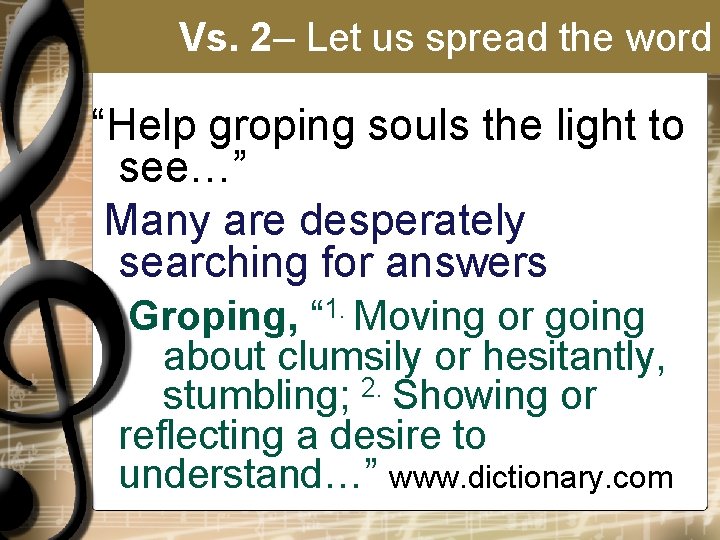 Vs. 2– Let us spread the word “Help groping souls the light to see…”