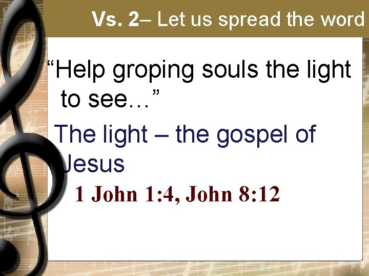 Vs. 2– Let us spread the word “Help groping souls the light to see…”