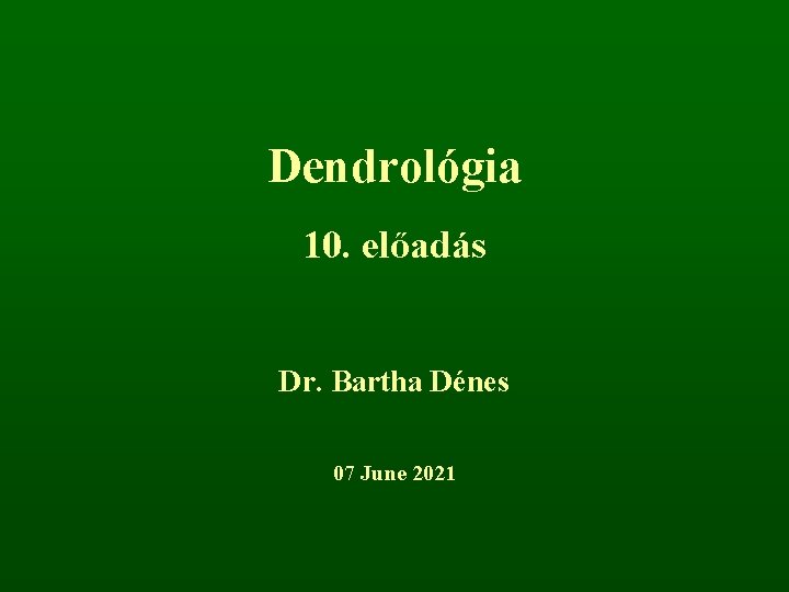 Dendrológia 10. előadás Dr. Bartha Dénes 07 June 2021 