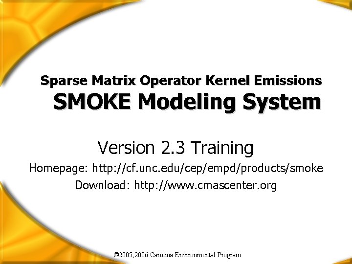 Sparse Matrix Operator Kernel Emissions SMOKE Modeling System Version 2. 3 Training Homepage: http: