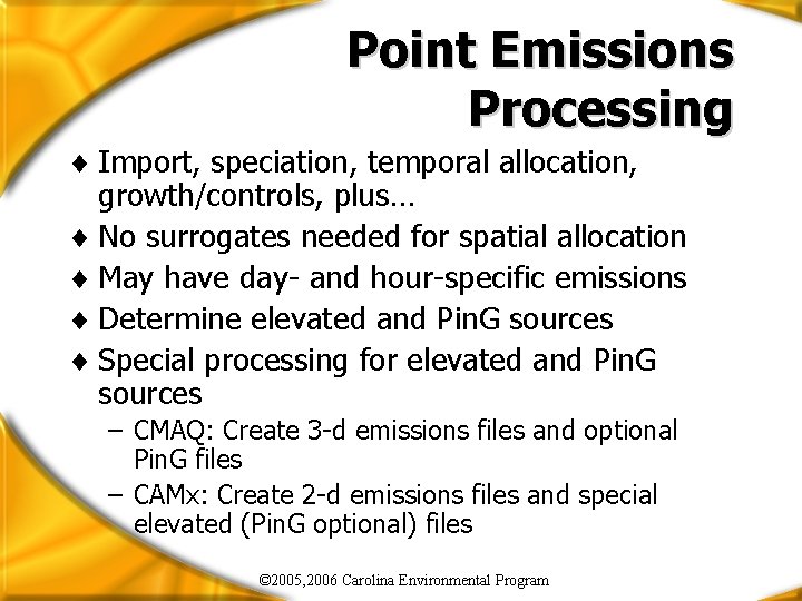 Point Emissions Processing ¨ Import, speciation, temporal allocation, growth/controls, plus… ¨ No surrogates needed