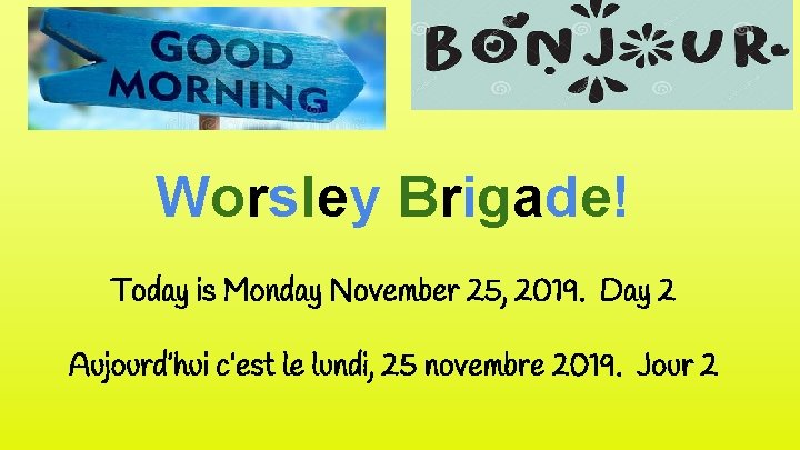 Worsley Brigade! Today is Monday November 25, 2019. Day 2 Aujourd’hui c’est le lundi,