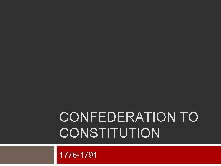 CONFEDERATION TO CONSTITUTION 1776 -1791 