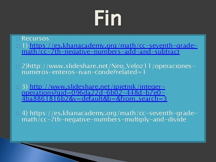 Fin Recursos: � 1) https: //es. khanacademy. org/math/cc-seventh-grademath/cc-7 th-negative-numbers-add-and-subtract � � 2)http: //www. slideshare.