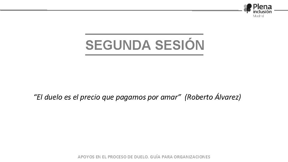 SEGUNDA SESIÓN “El duelo es el precio que pagamos por amar” (Roberto Álvarez) APOYOS