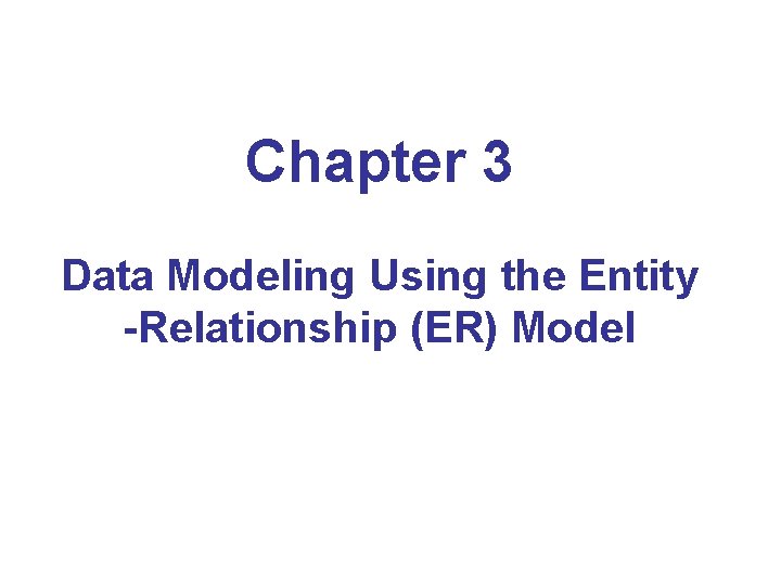 Chapter 3 Data Modeling Using the Entity -Relationship (ER) Model 