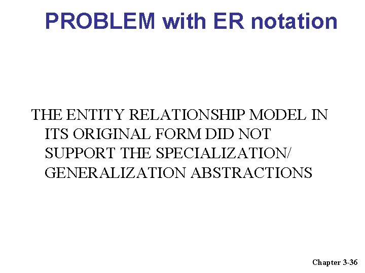 PROBLEM with ER notation THE ENTITY RELATIONSHIP MODEL IN ITS ORIGINAL FORM DID NOT