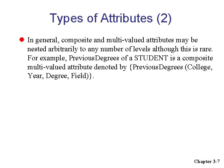 Types of Attributes (2) In general, composite and multi-valued attributes may be nested arbitrarily