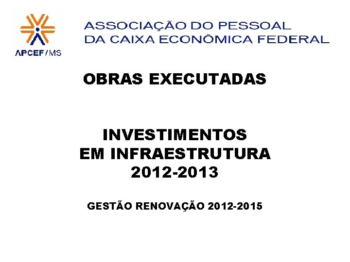 OBRAS EXECUTADAS INVESTIMENTOS EM INFRAESTRUTURA 2012 -2013 GESTÃO RENOVAÇÃO 2012 -2015 