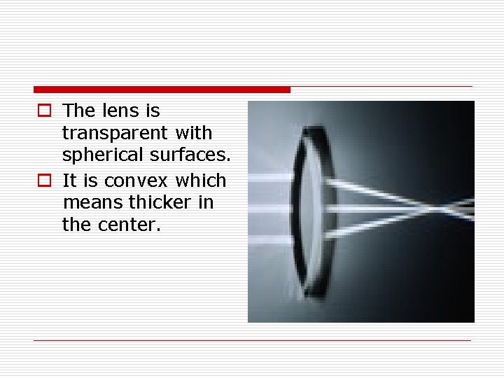 o The lens is transparent with spherical surfaces. o It is convex which means o The lens is transparent with spherical surfaces. o It is convex which means