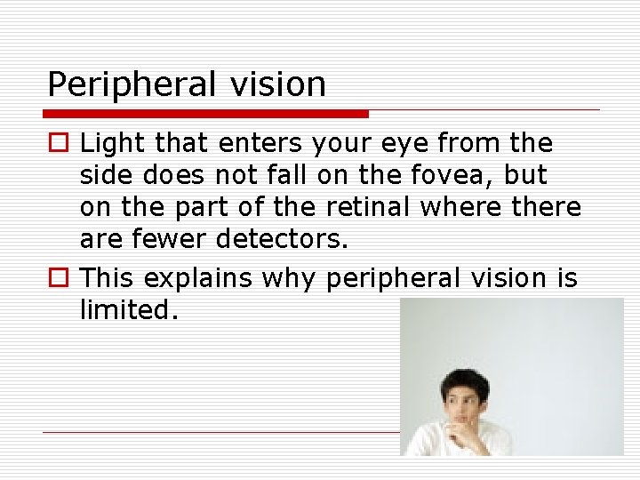 Peripheral vision o Light that enters your eye from the side does not fall Peripheral vision o Light that enters your eye from the side does not fall