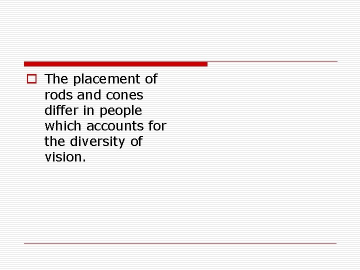 o The placement of rods and cones differ in people which accounts for the o The placement of rods and cones differ in people which accounts for the