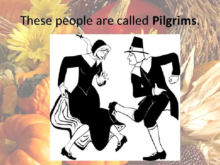 These people are called Pilgrims. 