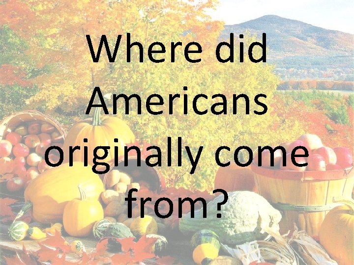 Where did Americans originally come from? 