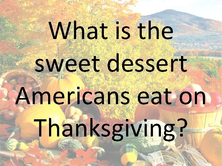 What is the sweet dessert Americans eat on Thanksgiving? 