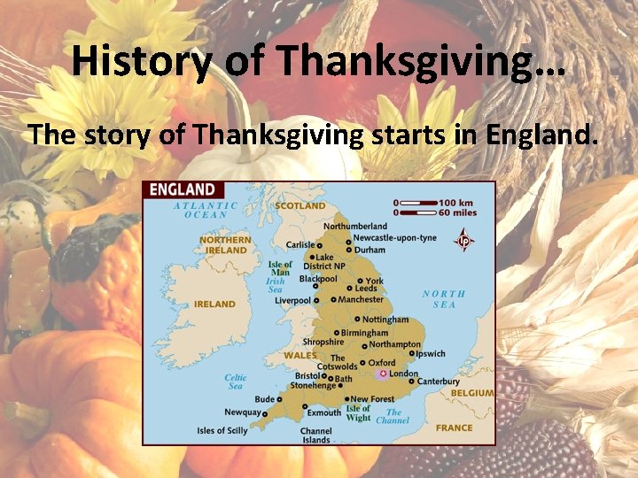 History of Thanksgiving… The story of Thanksgiving starts in England. 