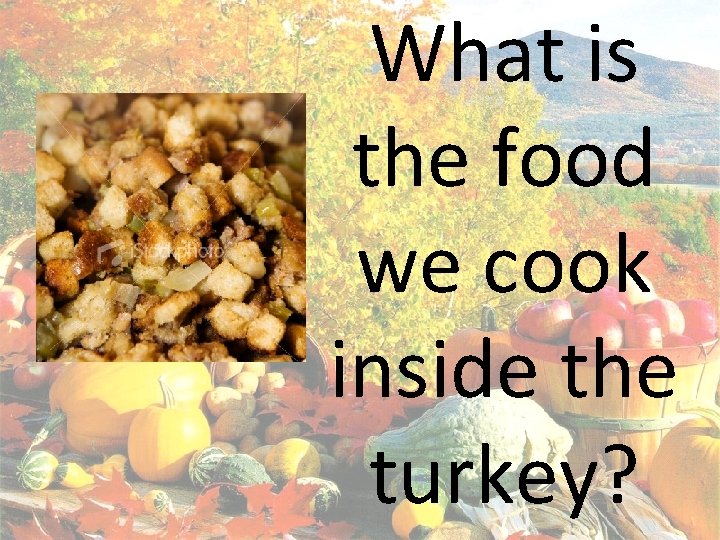 What is the food we cook inside the turkey? 