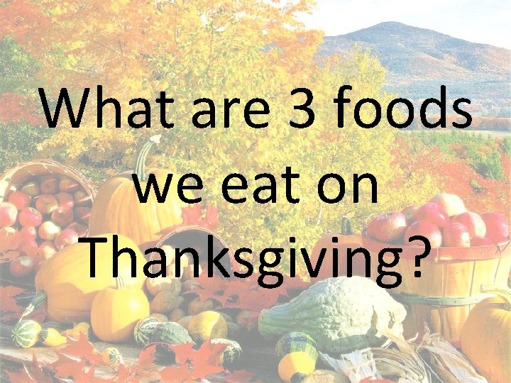 What are 3 foods we eat on Thanksgiving? 