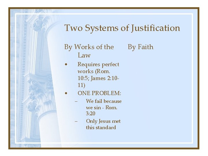 Two Systems of Justification By Works of the Law • Requires perfect works (Rom.