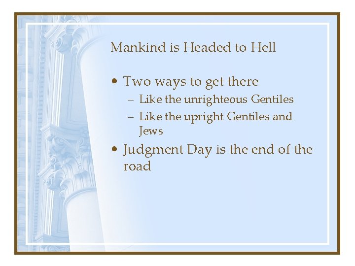 Mankind is Headed to Hell • Two ways to get there – Like the