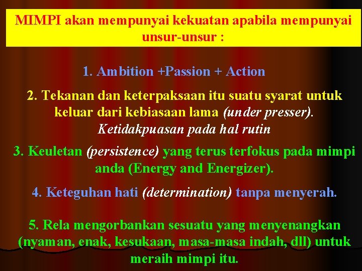 MIMPI akan mempunyai kekuatan apabila mempunyai unsur-unsur : 1. Ambition +Passion + Action 2.