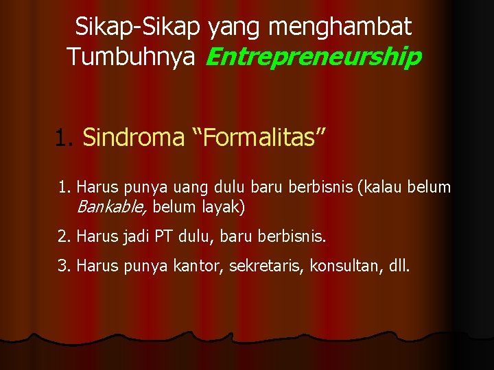Sikap-Sikap yang menghambat Tumbuhnya Entrepreneurship 1. Sindroma “Formalitas” 1. Harus punya uang dulu baru