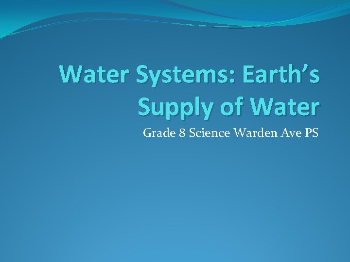 Water Systems: Earth’s Supply of Water Grade 8 Science Warden Ave PS 