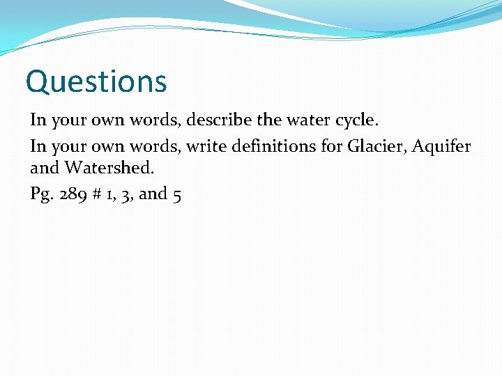 Questions In your own words, describe the water cycle. In your own words, write