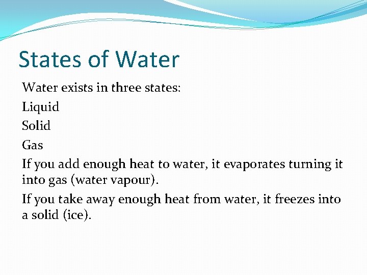 States of Water exists in three states: Liquid Solid Gas If you add enough