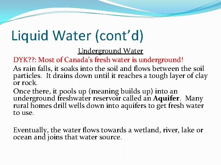 Liquid Water (cont’d) Underground Water DYK? ? : Most of Canada’s fresh water is