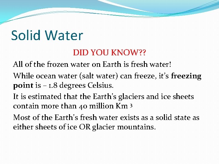 Solid Water DID YOU KNOW? ? All of the frozen water on Earth is